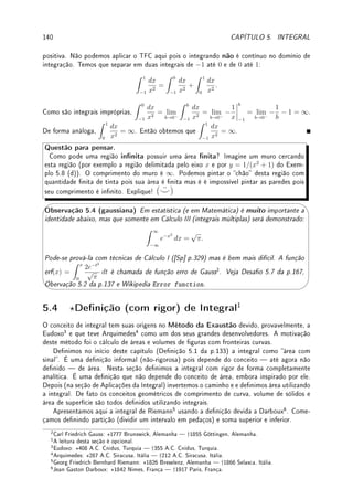 4.5. ESBOÇO DE GRÁFICOS (PARTE II) 111
e cresce dai em diante. Como a derivada se anula somente no zero, este é o único candidato
a ponto extremo local. Como a função decresce ai, x = 0 não é extremo local. A função não
tem máximo nem mínimo local.
O sinal de f00
. O polinômio 3x2
+ 2x + 4 possui raízes complexas. Logo este termo é
sempre positivo. Assim o sinal de f00
é dado por −6x e x + 2. Logo a concavidade é para
baixo até x = −2, para cima em (−2, 0), para baixo se x  0.
x
y
y = 1
x = 1
x = −2
f(x) =
−x3
(x − 1)2(x + 2)
+ 2
Exemplo 4.34 Esboce o gráco de f(x) = 3
√
x −
3
√
x4
Dica: f0
(x) =
1
3 x
2
3
−
4 x
1
3
3
e f00
(x) = −
4
9 x
2
3
−
2
9 x
5
3
Solução: Note que f(x) = 0 em x = 0 e x = 1. Colocando
3
√
x4 em evidência obtemos que
f(x) =
3
√
x4(1/
3
√
x2 − 1). Assim quando x → ±∞, f(x) → −∞.
Note que f0
não existe em x = 0 e vale zero em x = 1/4. Quanto ao sinal,
1
3 x
2
3
é sempre
positivo pois aparece x2
. Para x  0 o termo −4x1/3
é sempre positivo. Assim f0
(x)  0
para x  0. Para 0  x  1/4 f0
(x)  0 para x  1/4 f0
(x)  0. Assim, x = 1/4 é máximo
local.
Note que f00
não existe em x = 0 e vale zero em x = −1/2. Quanto ao sinal, −
4
9 x
2
3
é
sempre negativo. Assim se x  0 o termo −
2
9 x
5
3
também será sempre negativo. Assim, se
x  0, f00
(x)  0. Agora para −1/2  x  0, f00
(x)  0 e para x  −1/2, f00
(x)  0.
 