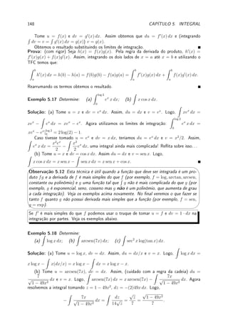 4.7. EXERCÍCIOS DE APLICAÇÕES DA DERIVADA 119
(a) Pelo TVE toda função contínua em I = (−7, 100) possui um máximo em I.
(b) Pelo TVE toda função contínua em I = [0, ∞) possui um mínimo em I.
(c) Pelo TVE toda função em I = [2, 3] possui um mínimo em I.
(d) Pelo TVE toda função descontínua em I = [2, 4] não possui máximo neste intervalo.
(e) Pelo TVE toda função contínua em intervalo ilimitado I não possui máximo em I.
Fix 4.11:Suponha que f é derivável em R e que f0
se anula somente em 3 e 7.
(a) É verdade que existe a ∈ [1, 10] tal que f(a) ≥ f(x) para todo x ∈ [1, 10]? Porque?
(b) Explique como podemos determinar a.
(c) É verdade que existe c ∈ R tal que f(c) ≤ f(x) para todo x ∈ R? Porque?
Fix 4.12:Sabendo f é contínua em R e que f0
(x)  0 para x  0 e f0
(x)  0, para x  0,
determine (se for possível) a, b, c, d ∈ R tais que
(a) min
x∈[−5,−1]
f(x) = f(a); (b) max
x∈[−2,3]
f(x) = f(b);
(c) min
x∈[−1,2]
f(x) = f(c); (d) max
x∈[2,5]
f(x) = f(d).
Fix 4.13:Considere f(x) =
1
x
. Determine, caso existam, para cada intervalo I abaixo,
max
x∈I
f(x), min
x∈I
f(x) e os pontos xmax e xmin onde são atingidos o máximo e o mínimo.
(a) I = [2, 3]; (b) I = (0, 1]; (c) I = [−1, −4]; (d) I = [1, ∞); (e) I = (−∞, 0).
Fix 4.14:Determine se é Verdadeiro ou Falso. Se for falso dê um contraexemplo ou corrija.
Suponha que todas as funções possuem derivadas em todos os pontos.
(a) Se x = 4 é mínimo local de h então h0
(4) = 0.
(b) Se x = 2 é o máximo de f no intervalo [1, 4] então f0
(2) = 0.
(c) Se x = 1 é o mínimo de f no intervalo [1, 4] então f0
(1) = 0.
(d) Se g0
(3) = 0 então x = 3 é o mínimo ou máximo local de g.
Fix 4.15:Determine se é Verdadeiro ou Falso. Se for falso dê um contraexemplo ou corrija.
Sabendo que f e f0
é derivável em I e a, b, c ∈ I:
(a) f0
(b) = 0 e f00
(b) = −1 então b é ponto de máximo local.
(b) f0
(c) = 0 e f00
(c) = 0 então c é não é ponto de máximo nem mínimo de f em I.
(c) se a é máximo local de f então a é máximo de f em I.
Fix 4.16:Considere a função f esboçada na gura abaixo.
(a) Determine os pontos de máximo e mínimo local de f.
Determine os pontos de máximo e mínimo de f em:
(b) [2, 4]; (c) [−3, 1]; (d) [−1, 4].
Determine o sinal de f00
em:
(e) x = −1.8; (f) x = 0; (g) x = 4.
(h) Dentre os inteiros −3, −2, . . . , 4, determine os que estão próximos de pontos de
inexão (troca de concavidade) de f.
Considere g0
(x) = f(x). Determine os pontos de:
(i) máximo e mínimo local de g; (j) inexão de g.
 