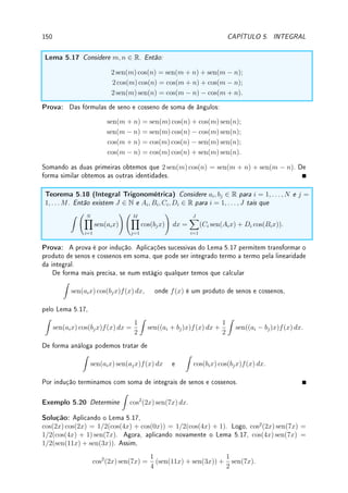 4.7. EXERCÍCIOS DE APLICAÇÕES DA DERIVADA 121
-2 -1 0 1 2
f ’
-2 -1 0 1 2
f ’
-2 -1 0 1 2
f ’
-2 -1 0 1 2
f ’
Prob 4.6:Esboce o gráco de uma função contínua f nos maiores intervalos possíveis que
verique todas as condições indicadas simultaneamente.
(a)
• lim
x→0−
f(x) = −∞, lim
x→0+
f(x) = 1, f(0) = −1,
• lim
x→−∞
f(x) = 2, lim
x→∞
f(x) = −1,
• f0
(x)  0 para x  −1, f0
(x)  0 para −1  x  0, f0
(−1) = 0, f0
(x)  0
para x  0.
(b)
• f(0) = 2, f(−2) = 1 e f0
(0) = 0.
• lim
x→∞
f(x) = −1 e lim
x→−∞
f(x) = 0.
• lim
x→2+
f(x) = ∞ e lim
x→2−
f(x) = −∞.
• f0
(x)  0 se x  0 e f0
(x)  0 se x  0.
• f00
(x)  0 se |x|  2 e f00
(x)  0 se |x|  2.
Prob 4.7:
Para as questões de esboço de gráco, antes do esboço deverá ser determinado:
(a) todos os pontos de interseção com os eixos x e y;
(b) os limites de no innito e todas as assíntotas;
(c) os intervalos de crescimento e decrescimento;
(d) todos os pontos de máximo e mínimo locais;
(e) os intervalos com concavidade para cima e para baixo;
Esboce o gráco de cada uma das funções abaixo:
(a) f(x) =
2x2
− 2x
(x − 2)(x + 1)
. Dica: f0
(x) =
4 (1 − 2x)
(x − 2)2
(x + 1)2 e
f00
(x) =
24 (x2
− x + 1)
(x − 2)3
(x + 1)3 .
(b) g(x) =
1 + x2
1 − x2
. Dica: g0
(x) = 4
x
(1 − x2)2 e g00
(x) = 4
1 + 3 x2
(1 − x2)3
.
(c) h(x) =
x
(x − 1)2
. Dica: h0
(x) = −
x + 1
(x − 1)3 e h00
(x) =
2 (x + 2)
(x − 1)4 .
Prob 4.8:Esboce o gráco da função:
(a) f(x) =
ex
x
. Dica: f0
(x) =
(x − 1) ex
x2
e f00
(x) =
(x2
− 2 x + 2) ex
x3
.
(b) f(x) = log(1 − x2
) + 1. Dica: f0
(x) =
2 x
x2 − 1
e f00
(x) = −
2 x2
+ 2
(x2 − 1)2
,
√
1 − e−1 ≈ 0.79.
(c) f(x) = e(2−x)(x−1)
+ 1. Dica: f0
(x) = (3 − 2x) e(2−x)(x−1)
e
f00
(x) = (4x2
−12x+7) e(2−x)(x−1)
, 3/2−
√
2/2 ≈ 0.79 e 3/2+
√
2/2 ≈ 2.20.
 