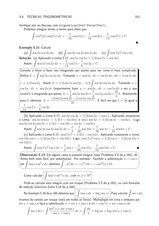 122 CAPÍTULO 4. APLICAÇÕES DA DERIVADA
(d) f(x) = x3
ex
. Dica: f0
(x) = (x3
+ 3 x2
) ex
e f00
(x) = (x3
+ 6 x2
+ 6 x) ex
,
−3 −
√
3 ≈ −4.7 e −3 +
√
3 ≈ 1.26.
Prob 4.9:Para cada função f e cada intervalo I abaixo, determine max
x∈I
f(x) e min
x∈I
f(x) e,
se for possível, os pontos xmax e xmin onde o máximo/mínimo é atingidos.
(a) f(x) =
1
sen(x)
+
1
cos(x)
, I = (0, π/2).
Dica: f0
(x) =
sen3
x − cos3
x
cos2 x sen2 x
(b) f(x) = x + 1
x
, I = (0, ∞), I = (0, 3], I = [3, 4].
Dica: f0
(x) = 1 −
4
x2
.
(c) f(x) = 3x4
− 4x3
+ 12x2
, I = [−1, 1] e [1, 2].
Dica: f0
(x) = 12x(x2
− x + 2).
(d) f(x) =
x
x + 1
em I = (−1, 1], I = [0, 1].
Dica: f0
(x) =
1
(x + 1)2
.
Prob 4.10:Determine todos K ∈ R tais que a equação
x
x4 + 3
= K tenha pelo menos uma
solução.
Prob 4.11:Encontre dois números cuja diferença seja 100 e cujo produto seja um mínimo.
Prob 4.12:Uma chapa de metal de largura L deve ter duas bandas, de igual largura, dobradas
ao longo do comprimento de maneira a formar uma calha retangular.
Como devem ser feitas as dobras de tal forma que a calha comporte o maior volume
possível?
L
Prob 4.13:Dispõe-se de 40m de o de arame para cercar um canteiro em um jardim cuja
forma é a de um setor circular (fatia de pizza). Qual deve ser o raio do círculo para que o
canteiro tenha a maior área possível ?
Obs: A área de um setor circular é θr2
/2, onde r é o raio do círculo e θ é o ângulo do
setor circular.
θ
r
Prob 4.14:A tela do cinema CABRALPLEX está a uma distância K do chão e possui altura
L. Um espectador vai se sentar nesta sala, que é plana (não possui inclinação), de modo
 