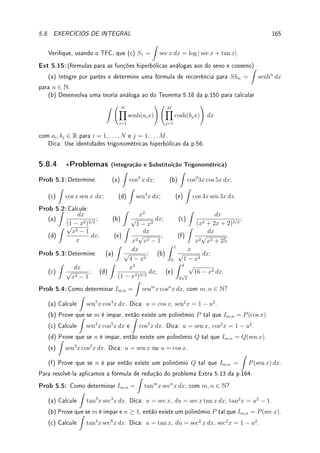 136 CAPÍTULO 5. INTEGRAL
Como f é contínua, max
s∈[x,x+h]
f(s) → f(x) quando h → 0 e o mesmo ocorre com min.
Assim, pelo Teorema 1.16 da p.31 (Sanduíche),
lim
h→0+
F(x + h) − F(x)
h
= f(x).
Se h  0, como x + h  x,
−h min
s∈[x,x+h]
f(s) ≤ F(x) − F(x + h) =
Z x
x+h
f(s) ds ≤ −h max
s∈[x,x+h]
f(s).
Dividindo por −h (que é positivo) e aplicando o Teorema 1.16 novamente,
lim
h→0−
F(x + h) − F(x)
h
= lim
h→0−
F(x) − F(x + h)
−h
= f(x).
Exemplo 5.4 Determine a equação da reta tangente ao gráco da função
f(x) =
Z x
π
sen(
√
s2 + 4) ds no ponto x = π.
Solução: Pelo TFC, f0
(x) = sen(
√
x2 + 4). Note que f(π) =
Z π
π
(· · · ) = 0 e f0
(π) =
sen(
√
π2 + 4). Assim, a equação da reta tangente é y = sen(
√
π2 + 4)(x − π).
Exemplo 5.5 Calcule a derivada de f(x) =
Z e
x2
log(4 + sen s) ds.
Solução: Antes de aplicar o TFC temos que trocar os limites de integração para adequá-
lo ao teorema. Assim, f(x) = −
Z x2
e
log(4 + sen s) ds. Alem disso denimos g(x) = x2
e h(y) =
Z y
e
log(4 + sen s) ds. Assim, f(x) = −h(g(x)). Pela derivada da composta,
f0
(x) = −h0
(g(x))g0
(x). Pelo TFC, h0
(y) = log(4 + sen y) e g0
(x) = 2x. Assim, f0
(x) =
− log(4 + sen(x2
))2x.
Corolário 5.5 (TFC: integral da derivada) Se f é contínua em [c, d] e se existe uma F
tal que f(x) = F0
(x) em para todo x ∈ (c, d), então, para todo a, b ∈ (c, d),
Z b
a
f(x) dx = F(b) − F(a).
Prova: Dena h(x) = F(x) − F(a) −
Z x
a
f(s) ds. para cada x ∈ [c, d]. Pelo Teorema 5.4
(TFC), h0
(x) = F0
(x) − f(x) = f(x) − f(x) = 0 para todo x ∈ [c, d]. Logo h é constante.
Como h(a) = F(a) − F(a) −
Z a
a
f(s) ds = 0, h(x) = 0 para todo x ∈ [c, d]. Assim,
h(b) = 0 = F(b) − F(a) −
Z b
a
f(s) ds.
 