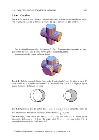 140 CAPÍTULO 5. INTEGRAL
positiva. Não podemos aplicar o TFC aqui pois o integrando não é contínuo no domínio de
integração. Temos que separar em duas integrais de −1 até 0 e de 0 até 1:
Z 1
−1
dx
x2
=
Z 0
−1
dx
x2
+
Z 1
0
dx
x2
.
Como são integrais impróprias,
Z 0
−1
dx
x2
= lim
b→0−
Z b
−1
dx
x2
= lim
b→0−
−
1
x
 