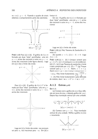 142 CAPÍTULO 5. INTEGRAL
Denição 5.11 (rigorosa de integral) Considere uma função limitada f : [a, b] → R. Se
lim
|P|→0
S(f; P) = lim
|P|→0
I(f; P),
isto é, se a soma superior convergir para soma inferior quando o tamanho de cada intervalo
da partição P vai para zero, dizemos que a integral (de Riemann) existe e representamos
este valor por
Z b
a
f(x) dx. Informalmente (mas utilizado em deduções não-rigorosas feitas na
Física, na Engenharia e nos livros de Cálculo, inclusive neste)
Z b
a
f(x) dx = lim
∆xi→0
n
X
i=1
f(xi)∆xi.
Exemplo 5.10 Considere f(x) =
(
0; x 6= 1;
3; x = 1
(função vale zero em todos os pontos menos
em x = 1, onde vale 3. Calcule
Z 4
0
f(x) dx.
Solução: Quando calcularmos
n
X
i=1
f(x)∆xi todos os termos serão zero menos o que contém
o ponto x = 1. Assim obteremos f(1)∆xi = 3∆xi. Quando ∆xi → 0 isto vai para zero,
logo,
Z 4
0
f(x) dx = 0.
Neste exemplo observamos que o valor da função em um ponto não altera o valor da
integral. E se mudarmos em dois pontos? Também não se altera. Logo podemos modicar
em todos os pontos transformando a função f na função constante g(x) = 3 para todo
x sem alterar a integral? A resposta é não: podemos modicar no máximo num conjunto
innito enumerável (Denição 2.13 da p.57). Mais detalhes num livro de Análise ([NC]).
'

$
%
Observação 5.6 A fórmula da área do círculo inclui a circunferência ou não?
(a) Se não estamos incluindo, a área é a mesma após a retirada de um círculo. Agora
vamos retirando todas as circunferências do círculo, uma de cada vez. Ao nal teremos
retirado tudo e a área será 0!
(b) se estamos incluindo, qual a área da circunferência sem o círculo?
Pense um pouco sobre isso.
Exemplo 5.11 Calcule
Z 4
0
IQ(x) dx, onde IQ é a função indicadora dos racionais.
Solução: Aqui observe que o max(IQ) = 1 e min(IQ) = 0 em qualquer intervalo não-
degenerado. Assim a soma inferior I(IQ; P) = 0 · 4 = 0 e S(IQ; P) = 1 · 4 = 4 independente
da partição. Assim os limites quando ∆xi → 0 são distintos e a integral não existe. Mas
não se preocupe, não é um caso típico: de forma geral a integral existe (podemos não saber
calcular seu valor . . . ).
Exemplo 5.12 Considere f(x) =
(
2; x ≤ 3;
5; x  3
. Calcule
Z 7
0
f(x) dx.
 