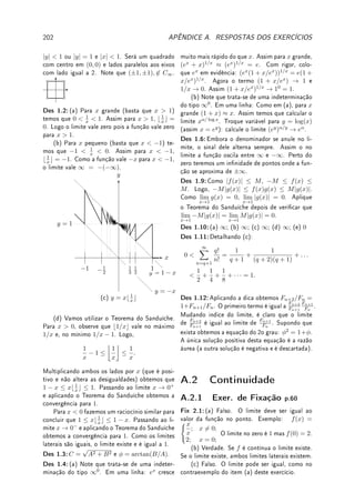 144 CAPÍTULO 5. INTEGRAL
n
X
i=1
i2
e tomando o limite quando n → ∞, obtemos que:
Z a
0
x2
dx = lim
n→∞
a3
6n3
n(n + 1)(2n + 1) = lim
n→∞
a3
6
1(1 +
1
n
)(2 +
1
n
) =
a3
6
1(1)(2) =
a3
3
.
Corolário 5.14 Dados a, b ∈ R, (a)
Z b
a
x dx =
b2
2
−
a2
2
e (b)
Z b
a
x2
dx =
b3
3
−
a3
3
.
Prova: Basta utilizar as propriedades da integral. Assim,
Z b
a
f(x) dx =
Z 0
a
f(x) dx +
Z b
0
f(x) dx =
Z b
0
f(x) dx −
Z a
0
f(x) dx.
Exemplo 5.13 Calcule pela denição
Z a
0
ex
dx para a ∈ R.
Solução: Suponha que a  0. Utilizando notação do Lema 5.13, ∆xi = a/n, xi = ia/n, e
f(x) = ex
. Assim
n
X
i=1
f(xi)∆xi =
n
X
i=1
eia/n
(a/n) =
a
n
n
X
i=1
ρi
com ρ = ea/n
. Pela fórmula da
soma da PG,
n
X
i=1
ρi
=
ρn+1
− ρ
ρ − 1
=
ea(n+1)/n
− ea/n
ea/n − 1
. Passando ao limite quando n → ∞, o
numerador converge para ea
− 1. Assim
Z a
0
ex
dx = lim
n→∞
a
n
ea(n+1)/n
− ea/n
ea/n − 1
= (ea
− 1) lim
n→∞
a
n(ea/n − 1)
.
Agora utilizando LH (ver Problema 4.1 da p.120), lim
n→∞
n(ea/n
− 1) = a. Logo o limite vale
1 e concluímos (o que sabíamos pelo TFC):
Z a
0
ex
dx = ea
− 1. Se a  0 repita argumento
da prova do Lema 5.13.
'

$
%
Observação 5.8 É difícil integrar pela denição e fácil derivar. Para calcular
Z
xn
dx
para n inteiro precisamos de identidades
n
X
i=1
i3
,
n
X
i=1
i4
, etc. Pode-se calcular pela denição
Z
sen(x) dx (ver [Co], p.86). O TFC (Corolário 5.5 da p.136) permite calcular estas
integrais facilmente e por esta razão é associado com a invenção do cálculo.
5.5 Técnicas Básicas
Apresentamos duas técnicas básicas: por substituição e por partes. Elas são decorrência de
regras de derivada da composta e do produto como mostra tabela abaixo:
Derivada da(o): composta produto.
Integral por: substituição partes.
 