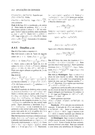 5.6. TÉCNICAS TRIGONOMÉTRICAS 151
Verique isto no Maxima com trigrat(cos(2*x)2*sin(7*x));
Podemos integrar termo a termo para obter que
Z
cos2
(2x) sen(7x) dx = −
1
44
cos(11x) −
1
12
cos(3x) −
1
14
cos(7x) + C.
Exemplo 5.21 Calcule:
(a)
Z
sen 5x cos 2x dx; (b)
Z
sen 3x cos 2x sen 5x dx; (c)
Z
(sen 7x)2
cos x dx.
Solução: (a) Aplicando o Lema 5.17, sen 5x cos 2x = 1/2(sen 7x + sen 3x).
Assim,
Z
sen 5x cos 2x dx = −
1
14
cos 7x −
1
6
cos 3x + C.
Convido o leitor a fazer isto integrando por partes para ver como é mais complicado.
Dena L =
Z
sen 5x cos 2x dx. Tomando u = sen 5x, dv = cos 2x dx, du = 5 cos 5x dx,
v = 1/2 sen 2x. Assim L = 1/2 sen 5x sen 2x − 5/2
Z
sen 2x cos 5x dx. Tomando u =
cos 5x, dv = sen 2x dx (experimente fazer u = sen 2x, dv = cos 5x dx e ver o que
ocorre!) e integrando por partes, L =
1
2
sen 5x sen 2x+
5
4
cos 5x cos 2x+
25
4
L. Resolvendo
para L obtemos: L =
−2 sen 5x sen 2x − 5 cos 5x cos 2x
21
. É fácil ver que ( ¨
^)é igual a
−
1
14
cos 7x −
1
6
cos 3x.
(b) Aplicando o Lema 5.17, sen 3x cos 2x = 1/2(sen 5x + sen x). Aplicando novamente
o Lema: sen 5x sen 5x = 1/2(1 − cos 10x) e sen x sen 5x = 1/2(cos 4x − cos 6x). Logo
sen 3x cos 2x sen 5x = 1/4(1 − cos 10x + cos 4x − cos 6x).
Assim,
Z
sen 3x cos 2x sen 5x dx =
x
4
−
1
40
sen 10x +
1
16
sen 4x −
1
24
sen 6x + C
(c) Aplicando o Lema 5.17, (sen 7x)2
= 1/2(1 − cos 14x). Aplicando novamente o Lema,
cos 14x cos x = 1/2(cos 15x + cos 13x). Logo, (sen 7x)2
cos x = 1/2(cos x − 1/2(cos 15x +
cos 13x)).
Assim,
Z
(sen 7x)2
cos x dx =
1
2
sen x −
1
60
sen 15x −
1
52
sen 13x + C.




Observação 5.13 Em alguns casos é possível integrar (veja Problema 5.4 da p.165), de
forma bem mais fácil, por substituição: Por exemplo: Fazendo a substituição u = cos x
em
Z
sen x cos9
x dx obtemos
Z
−u9
du = −u10
/10 = − cos10
(x)/10.
Como calcular
Z
tann
x secm
x dx, com m, n ∈ N?
Pode-se calcular esta integral com um truque (Problema 5.5 da p.165), ou com fórmulas
de redução (exercício Extra 5.14 da p.164).
No Exemplo 5.16 da p.146 obtemos que
Z
tan x dx = log | sec x|. Para calcular
Z
sec x dx,
tiramos da cartola um truque (está em todos os livros). Multiplique em cima e embaixo por
sec x + tan x e faça a substituição u = sec x + tan x e du = (sec2
x + sec x tan x) dx.
Z
sec x dx =
Z
sec2
x + sec x tan x
sec x + tan x
dx =
Z
du
u
= log |u| = log | sec x + tan x|.
 