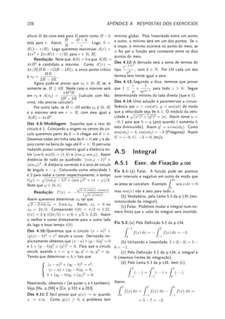 152 CAPÍTULO 5. INTEGRAL
Assim
Z
sec x dx = log | sec x + tan x|.
5.6.2 ?Substituição Trigonométrica1
Esta técnica é utilizada, por exemplo, para calcular o comprimento/área do círculo, área de
superfície da esfera e outros.
A ideia é simplicar integrandos que contenham termos do tipo (suponha a  0)
√
a2 − x2,
√
a2 + x2,
√
x2 − a2, utilizando, respectivamente, as substituições x = a sen θ, x = a tan θ,
x = a sec θ. As expressões vão simplicar devidos à relação trigonométrica fundamental
sen2
θ +cos2
θ = 1 e sua consequência (divida tudo por cos2
θ): tan2
θ +1 = sec2
θ. Frequen-
temente recaímos em integrais trigonométricas, exploradas na seção anterior. Apresentamos
somente exemplos pois o assunto envolve somente a técnica da substituição. A diculdade
dos alunos é desfazer a substituição trigonométrica.
Exemplo 5.22 Calcule a área:
(a) do círculo de raio R  0; (b) da elipse cujos semieixos são a, b  0.
Solução: (a) A equação do círculo é x2
+y2
= R2
. Podemos calcular 1/4 da área integrando
a função y(x) =
√
R2 − x2 para x ∈ [0, R]. Assim determinamos
Z R
0
√
R2 − x2 dx.
Denindo x = R sen θ,
√
R2 − x2 =
p
R2(1 − sen2θ) = R| cos θ|. Além disso, dx =
R cos θ dθ. Para que x ∈ [0, R] tome θ ∈ [0, π/2]. Neste intervalo | cos θ| = cos θ. Logo,
Z R
0
√
R2 − x2 dx =
Z π/2
0
R cos θ(R cos θ) dθ = R2
Z π/2
0
cos2
θ dθ =
Da Seção anterior (integrais trigonométricas),
Z
cos2
x dx =
cos x sen x + x
2
. Logo,
Z π/2
0
cos2
θ dθ =
cos(π/2) sen(π/2) + (π/2)
2
−
cos 0 sen 0 + 0
2
= π/4. Portanto a área do
círculo é 4 vezes a integral
Z R
0
√
R2 − x2 dx = R2
π/4. Concluímos que a área é πR2
.
(b) A equação da elipse com semieixos a e b é (x/a)2
+ (y/b)2
= 1. Podemos calcular
1/4 da área integrando a função y(x) = b
p
1 − (x/a)2 para x ∈ [0, a]. Assim determina-
mos
Z a
0
b
p
1 − (x/a)2 dx. Ao invés de fazer tudo de novo, tome z = x/a e dz = dx/a.
Logo dx = a dz. Além disso como x ∈ [0, a], z ∈ [0, 1]. Assim,
Z a
0
b
p
1 − (x/a)2 dx.
ab
Z 1
0
√
1 − z2 dz. Esta integral é um quarto da área do círculo de raio 1, que pelo item (a)
vale π/4. Logo
Z a
0
b
p
1 − (x/a)2 dx = abπ/4. A área da elipse é 4 vezes isto: πab.
Exemplo 5.23 Determine: (a)
Z
dx
(x2 + 9)3/2
; (b)
Z √
x2 − 16
x2
dx.
Solução: (a) Tome x = 3 tan θ. Como dx = 3 sec2
θ dθ, temos que
Z
dx
(x2 + 9)3/2
=
Z
3 sec2
θ dθ
27 sec3 θ
=
1
9
Z
cos θ dθ =
1
9
sin θ.
1A leitura desta seção é opcional.
 