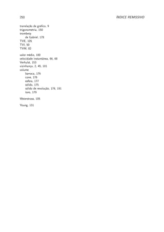 166 CAPÍTULO 5. INTEGRAL
(d) Prove que se n ≥ 2 é par então existe um polinômio P tal que Im,n = P(tan x).
(e) Prove que se m é par então existe um polinômio Q tal que Im,n =
Z
Q(sec x) dx.
Para resolvê-la aplicamos a fórmula de redução do problema Extra 5.14 da p.164.
5.8.5 ?Problemas (Integração de Funções Racionais)
Prob 5.1:Calcule: (a)
Z ∞
4
2
x2 − 1
dx. (b)
Z ∞
−∞
dx
x2 + bx + c
se b2
− 4c  0.
Prob 5.2:Calcule: (a)
Z
2x − 3
x2 − 8x + 7
dx; (b)
Z
2x − 3
x3 − x2
dx; (c)
Z
x + 4
x3 + 4x
dx;
(d)
Z
6 dx
x2 + 8x + 7
; (e)
Z
x2
+ 4x − 2
x4 − 4x2
dx; (f)
Z
2x2
+ x + 2
(x − 1)(x2 + 4)
dx.
Prob 5.3:Se a 6= b e a 6= 0, calcule: (a)
Z
dx
(x − a)(x − b)
, (b)
Z
dx
x2(x − a)
.
Prob 5.4:[Ha, p.252] Determine
Z
Ax + B
ax2 + 2bx + c
dx se:
(a) ∆ = b2
− ac  0; (b) ∆  0; (c) ∆ = 0.
Prob 5.5: Prove a fórmula de redução de integral: Se Im =
Z
dx
(x2 + 1)m
, então
Im =
x
2(m − 1)(x2 + 1)m−1
+
2m − 3
2(m − 1)
Im−1;
Dica: Note que
1
(x2 + 1)m
=
1
(x2 + 1)m−1
−
x2
(x2 + 1)m
. O segundo termo da direita pode
ser integrado por partes colocando f(x) = x e g0
(x) =
x
(x2 + 1)m
.
Prob 5.6:Como integrar uma função racional qualquer de senos e cossenos ([Co] p. 290)?
Isto inclui, entre outros:
Z
tanm
x secn
x dx, com m, n ∈ N (feita nos exercícios anteriores
com outra técnica).
Dena t(x) = tan(x/2).
(a) Prove que sin x =
2t
1 + t2
e cos x =
1 − t2
1 + t2
. (b) Prove que
dt
dx
=
1 + t2
2
.
(c) Seja R(c, s) =
f(c, s)
g(c, s)
, f e g polinômios em 2 variáveis. Então
Z
R(cos x, sen x) dx =
Z
R

1 − t2
1 + t2
,
2t
1 + t2

2
1 + t2
dt.
Ou seja, transformamos numa integral de função racional.
Use (c) para calcular: (d)
Z
dx
1 + cos x
; (e)
Z
dx
1 + sen x
; (f)
Z
dx
sen x
.
Use (c) para escrever como integral de função racional:
(g)
Z
sec x tan2
x dx; (h)
Z
sec 2x tan 3x dx.
5.8.6 Desaos
Des 5.1:
 