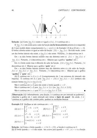 44 CAPÍTULO 1. LIMITE
Obs: Podemos denir fatorial de não-inteiros (e até mesmo de complexos) com a função
gama de Euler (ver Desao 5.13 da p.168).
Obs: Utilizando outro caminho (vide [C] p.361364 ou [Sp] p.483) obtemos a fórmula
de Stirling7
: n! =
√
2πn(n/e)n
eθn
com |θ| ≤ 1/12.
Des 1.11: Dena o número e por e =
∞
X
n=0
1
n!
e prove que e 6∈ Q (é irracional) seguindo o
roteiro abaixo.
(a) Suponha por absurdo existem p, q ∈ N tais que e = p/q. Mostre que
p(q − 1)! −
q
X
n=0
q!
n!
=
∞
X
n=q+1
q!
n!
.
Dica: Multiplique e por q!.
(b) Mostre que o lado esquerdo da igualdade em (a) é um inteiro.
(c) Mostre que o lado direito da igualdade em (a) é igual a um número entre 0 e 1.
Dica: Simplique o fatorial e compare com a PG de razão 1/2.
(d) Conclua a prova mostrando que (b) + (c) contradiz (a).
Des 1.12:(sequência de Fibonacci8
) Considere a sequência Fn denida da seguinte forma:
(a) F0 = 0, (b) F1 = 1, (c) Fn+2 = Fn + Fn+1 para todo n  1.
É conhecida como sequência de Fibonacci e modela o número de par de coelhos depois
de n meses (ver detalhes na internet). Alguns termos: 0, 1, 1, 2, 3, 5, 8, 13, 21, 34, . . .
Supondo que o limite de Fn+1/Fn exista quando n → ∞, prove que lim
n→∞
Fn+1
Fn
= φ, onde
φ = (1 +
√
5)/2, conhecida como razão áurea.
Dica: Divida a relação (c) por Fn. Supondo que o limite exista, mostre que φ2
= φ + 1.
7James Stirling: ?1692 Garden, Escócia  †1770 Edinburgh, Escócia.
8Leonardo Pisano Bigollo: ?1170 Pisa, Itália  †1250 Pisa, Itália.
 