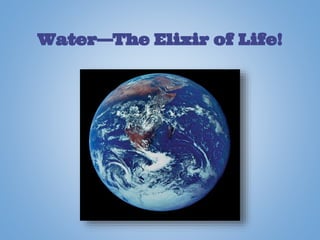 Water—The Elixir of Life!
 