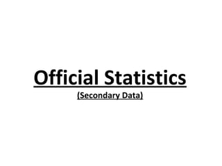 Official Statistics
     (Secondary Data)
 