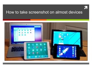
How to take screenshot on almost devices
 