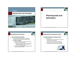 Chapter 9

    Planning Tools and Techniques

                                                                                                                                                                         Planning tools and
                                                                                                                                                                         techniques



                                                                          Robbins, Bergman, Stagg, Coulter: Management 4e © 2006 Pearson Education Australia
                                                                                                                                                                 Robbins, Bergman, Stagg, Coulter: Management 4e © 2006 Pearson Education Australia   2




Assessing the environment                                                                                                                                      Assessing the environment (cont’d)

  Environmental scanning                                                                                                                                         Environmental scanning (cont’d)
        The screening of large amounts of information to                                                                                                              Global Scanning
        anticipate and interpret change in the environment.                                                                                                                   Screening a broad scope of information on global forces
        Competitor Intelligence                                                                                                                                               that might affect the organisation.
                 The process of gathering information about competitors—                                                                                                      Has value to firms with significant global interests.
                 who they are?; what are they doing?                                                                                                                          Draws information from sources that provide global
                          Is not spying but rather careful attention to readily accessible                                                                                    perspectives on world-wide issues and opportunities.
                          information from employees, customers, suppliers, the
                          Internet, and competitors themselves.
                 May involved reverse engineering of competing products
                 to discover technical innovations.




  Robbins, Bergman, Stagg, Coulter: Management 4e © 2006 Pearson Education Australia                                                             3               Robbins, Bergman, Stagg, Coulter: Management 4e © 2006 Pearson Education Australia   4




                                                                                                                                                                                                                                                          1
 