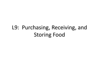 L9: Purchasing, Receiving, and
Storing Food
 