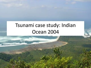 Tsunami case study: Indian
Ocean 2004
 