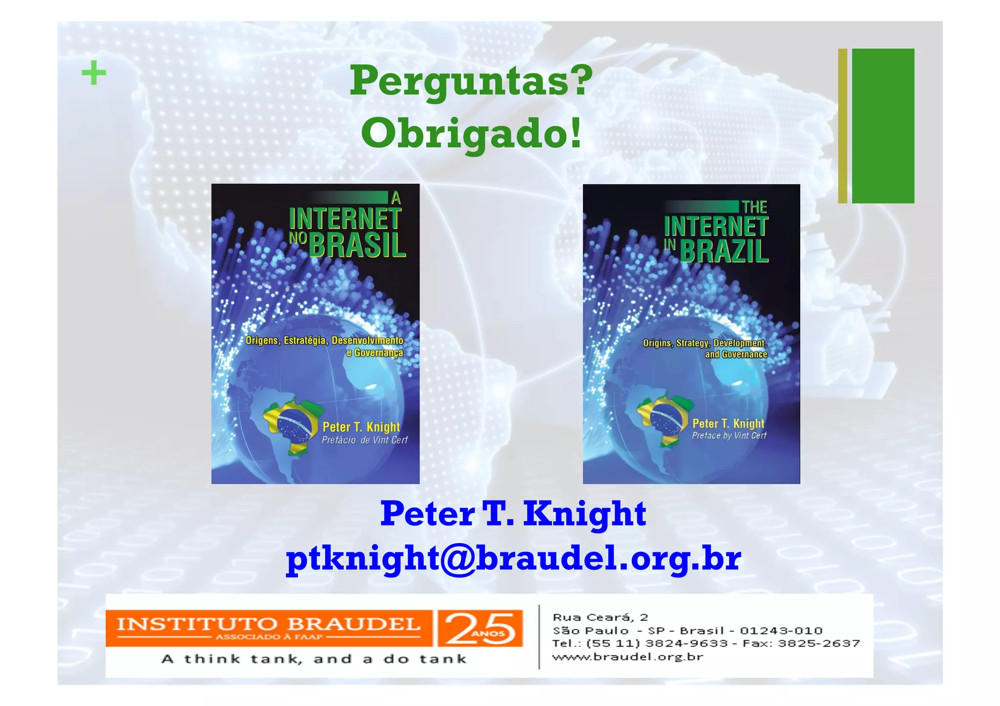 + Perguntas?
Obrigado!
Peter T. Knight
ptknight@braudel.org.br
 