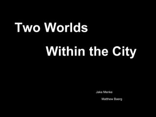 Two Worlds  Within the City Jake Menke  Matthew Baerg 