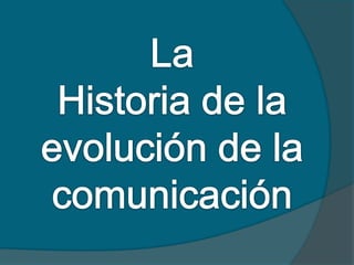 La Historia de la evolución de la comunicación 