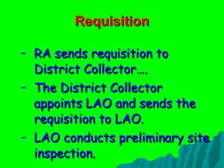 Requisition RA sends requisition to District Collector…. The District Collector  appoints LAO and sends the requisition to LAO. LAO conducts preliminary site inspection. 