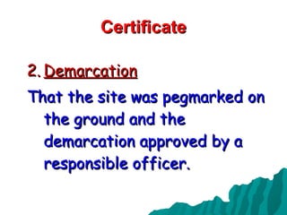 Certificate Demarcation That the site was pegmarked on the ground and the demarcation approved by a responsible officer. 
