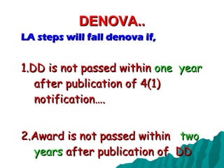 DENOVA.. LA steps will fall denova if, 1.DD is not passed within  one  year  after publication of 4(1) notification…. 2.Award is not passed within  two years  after publication of  DD 
