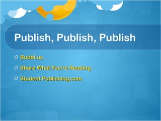 Publish, Publish, Publish Bubbl.us Share What You’re Reading Student Publishing.com 