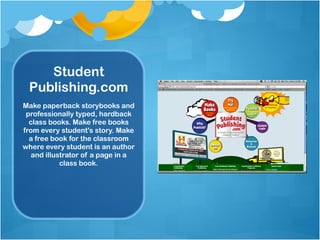 Student Publishing.com Make paperback storybooks and professionally typed, hardback class books. Make free books from every student's story. Make a free book for the classroom where every student is an author and illustrator of a page in a class book. 