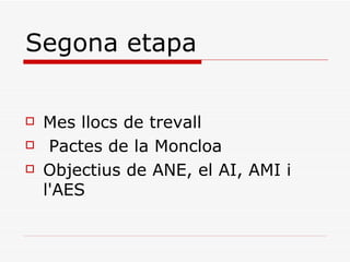 Segona etapa

   Mes llocs de trevall
    Pactes de la Moncloa
   Objectius de ANE, el AI, AMI i
    l'AES
 