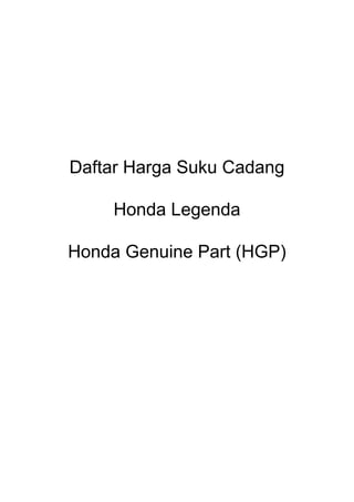 Daftar Harga Suku Cadang

     Honda Legenda

Honda Genuine Part (HGP)
 
