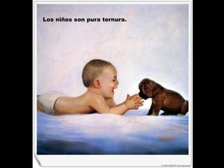 Los niños son pura ternura. 