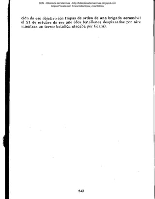 BDM - Bibioteca de Malvinas - http://bibliotecademalvinas.blogspot.com
Copia Privada con Fines Didácticos y Científicos

Escaneo DEDICADO A LOS PUTITOS DE ZONAMILITAR.COM.AR
Seguiremos escaneando Bibliografía de MALVINAS, si no les gusta... ME CHUPAN UN HUEVO ORTIVAS !

 