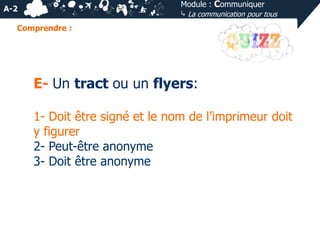 Module : Communiquer
⤷ La communication pour tous

A-2
Comprendre :

E- Un tract ou un flyers:
1- Doit être signé et le nom de l’imprimeur doit
y figurer
2- Peut-être anonyme
3- Doit être anonyme

 