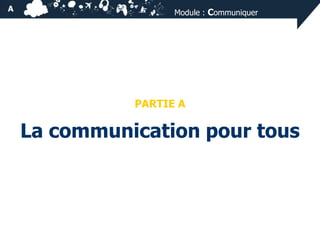 A

Module : Communiquer

PARTIE A

La communication pour tous

 
