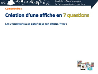 A-2

Module : Communiquer
⤷ La communication pour tous

Comprendre :

Les 7 Questions à se poser pour son affiche/flyer :

 