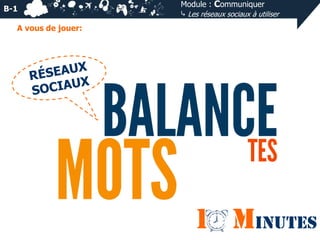 B-1

Module : Communiquer
⤷ Les réseaux sociaux à utiliser

A vous de jouer:

1 Minutes

 