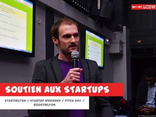 SOUTIEN AUX STARTUPS
StartInLyon / Startup Weekend / Pitch Day /
BoostInLyon
 