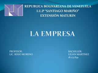 REPUBLICA BOLIVARIANA DE VENEZUELA
I.U.P “SANTIAGO MARIÑO”
EXTENSIÓN MATURIN
PROFESOR: BACHILLER:
LIC. RIXIO MORENO LILIAN MARTINEZ
18.173.839
 