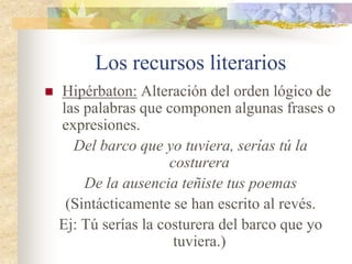 Los recursos literarios
 Hipérboles: Exageración de la realidad que
busca impresionar al lector.
No hay océano más grande que su llanto
(¿Cómo va a llorar tanto como para llenar un
océano?)
 