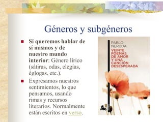 Géneros y subgéneros
 Contar lo que
ocurre a su
alrededor: Género
narrativo.
 Romances, fábulas,
novelas, cuentos, etc.
 Un narrador cuenta la
historias de forma
objetiva, pudiendo
escribirse en prosa o
verso. Historia ambientada en la
batalla de Trafalgar
 