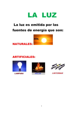 LA LUZ
La luz es emitida por las
fuentes de energía que son:

NATURALES:

ARTIFICIALES:

1

 