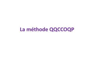 La méthode QQCCOQP

 