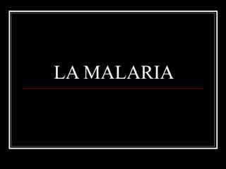 LA MALARIA
 