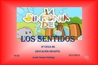 LOS SENTIDOS
2º Ciclo de
Educación INFANTIL
14:03

Josefa Campos Buitrago

10/11/2013
1

 