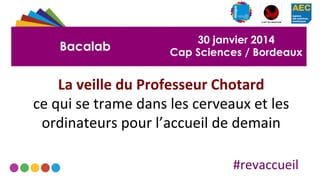 Bacalab

30 janvier 2014
Cap Sciences / Bordeaux

La	
  veille	
  du	
  Professeur	
  Chotard	
  	
  
ce	
  qui	
  se	
  t...