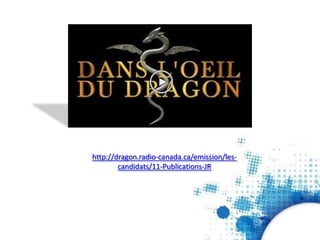 http://dragon.radio-canada.ca/emission/les-ca
ndidats/11-Publications-JR
 