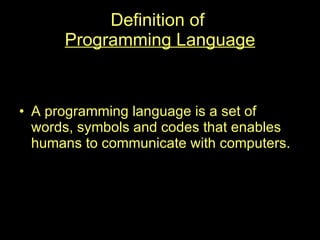 Definition of  Programming Language A programming language is a set of words, symbols and codes that enables humans to communicate with computers. 