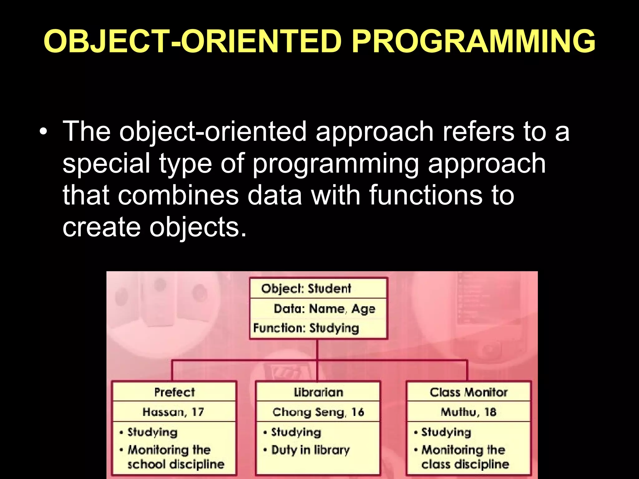 OBJECT-ORIENTED PROGRAMMING The object-oriented approach refers to a special type of programming approach that combines data with functions to create objects. 