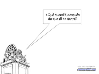 ¿Qué sucedió después
 de que él se sentó?
 