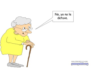 No, yo no le
 detuve.
 