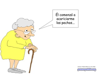 Él comenzó a
acariciarme
los pechos...
 