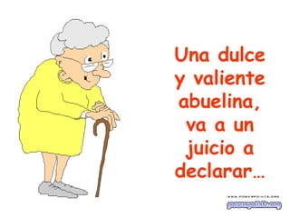 Una dulce
y valiente
abuelina,
 va a un
 juicio a
declarar…
 